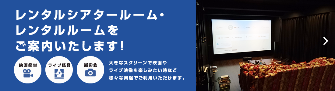 レンタルシアタールーム・レンタルルームをご案内いたします！大きなスクリーンで映画やライブ映像を楽しみたい時など様々な用途でご利用いただけます。