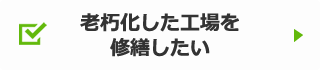 老朽化した工場を修繕したい